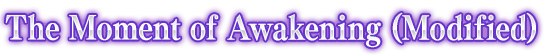 The Moment of Awakening (Modified)