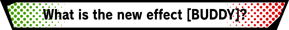 What is the new effect [BUDDY]?