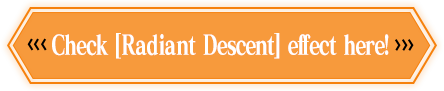 Check [Radiant Descent] effect here !